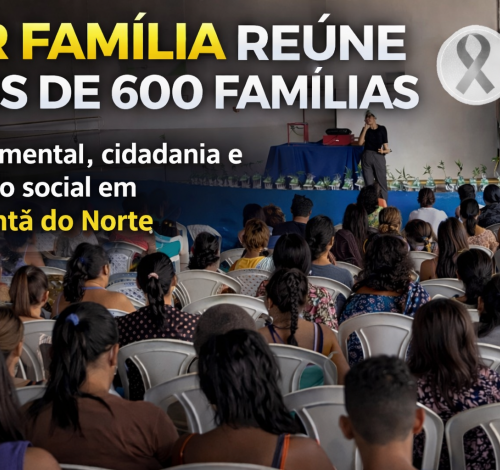Programa Ser Família reúne mais de 600 famílias em Guarantã do Norte com foco em saúde mental e cidadania
